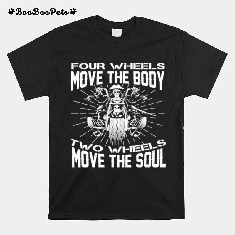 Four Wheels Move The Body Two Wheels Move The Soul T-Shirt