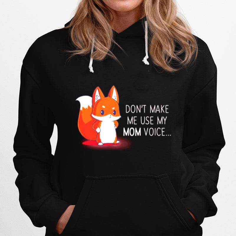 Fox Dont Make Me Use My Mom Voice Hoodie