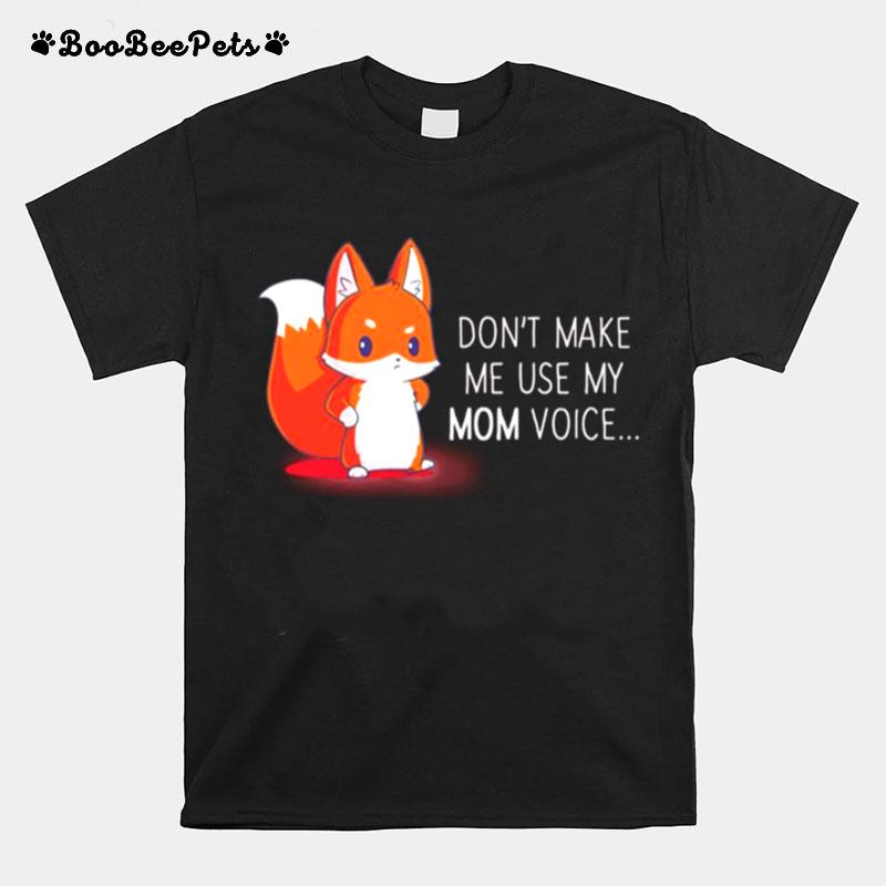 Fox Dont Make Me Use My Mom Voice T-Shirt