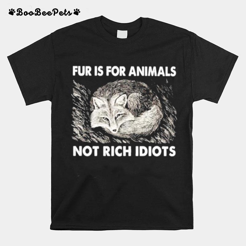 Fox Fur Is For Animals Not Rich Idiots T-Shirt