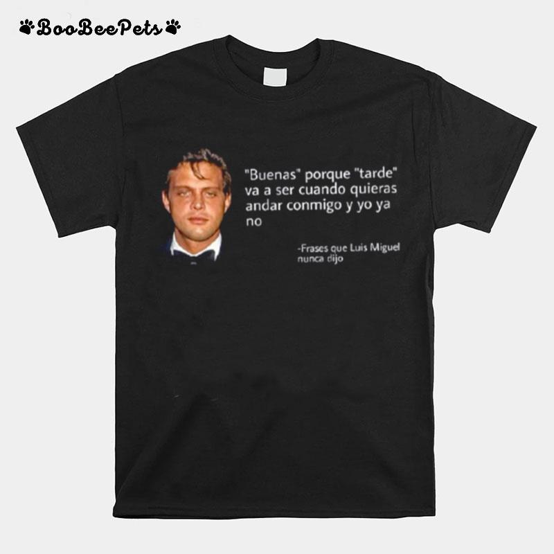 Frases Que Luis Miguel Nunca Dijo T-Shirt