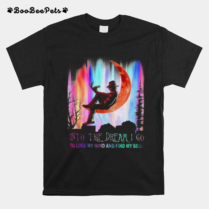 Freddy Krueger Horror Movie Into The Dream I Go To Lose My Mind And Find My Soul T-Shirt