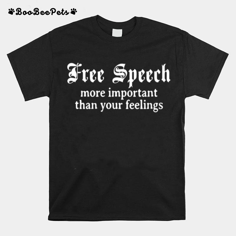 Free Speech More Important Than Your Feelings T-Shirt