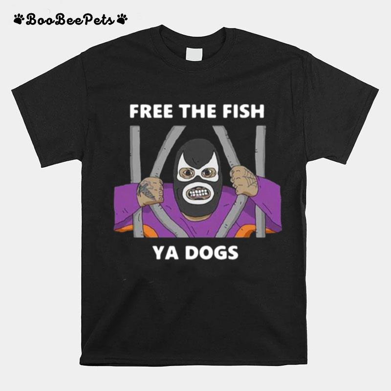 Free The Fish Ya Dogs T-Shirt