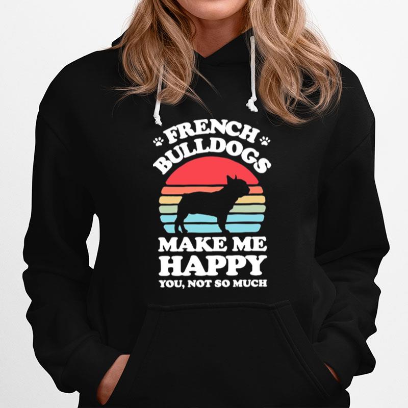 French Bulldogs Make Me Happy You Not So Much Vintage Hoodie