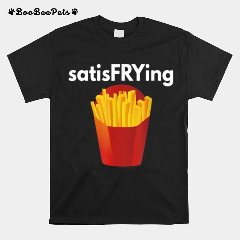 French Fry Satisfrying Punny Pun Fast Food Fry T-Shirt
