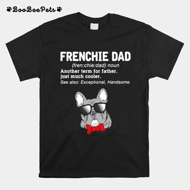 Frenchie Dad Another Term For Father Just Much Cooler T-Shirt