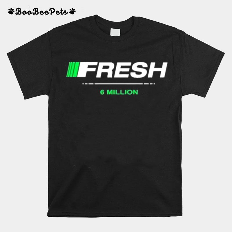 Fresh 6 Million T-Shirt