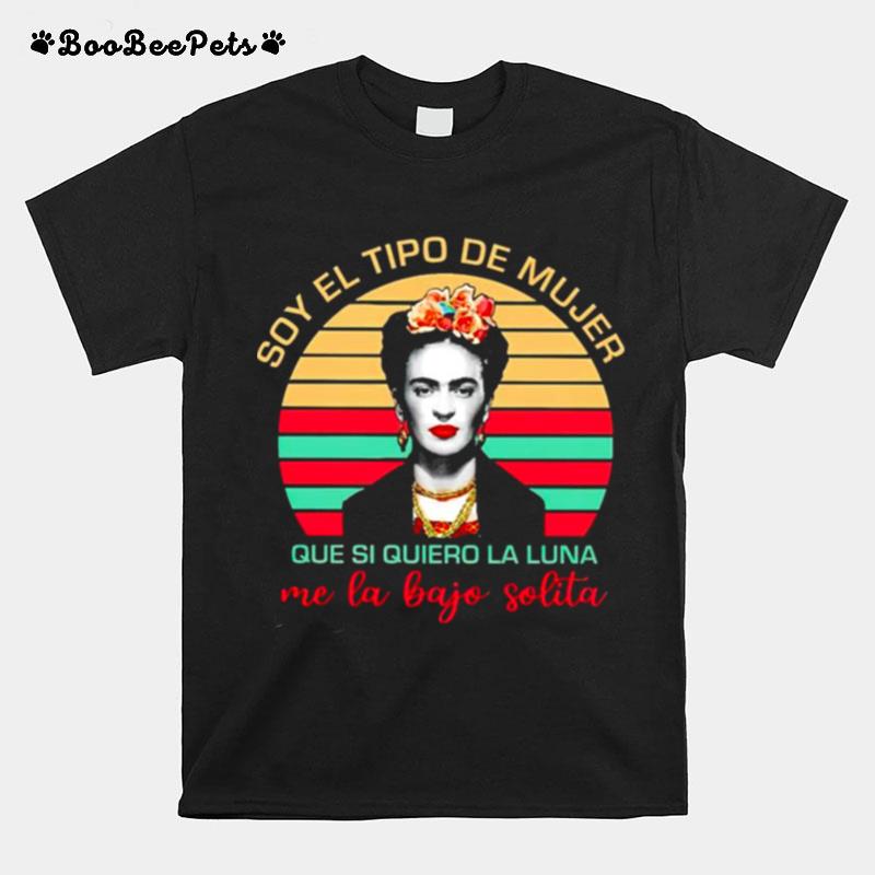 Frida Kahlo Soy El Tipo De Mujer T-Shirt