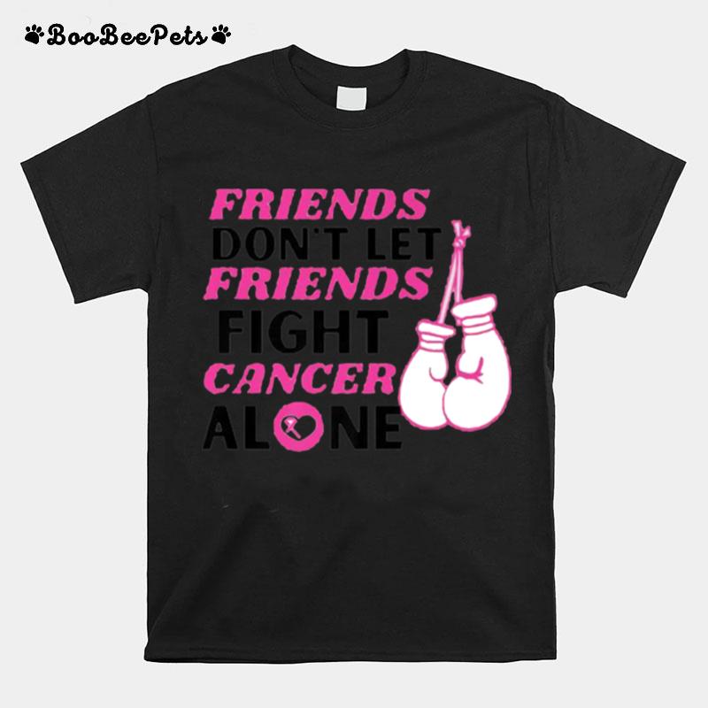 Friends Dont Let Friends Fight Cancer Alone Breast Cancer Fighter T-Shirt