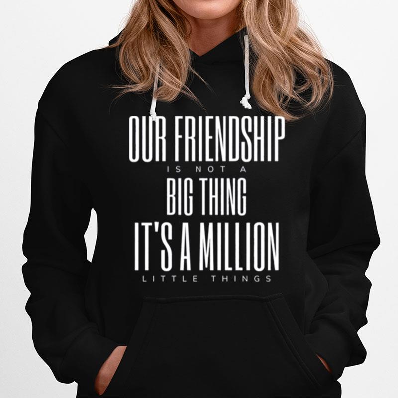 Friendship Is Not A Big Thing A Million Little Things Hoodie