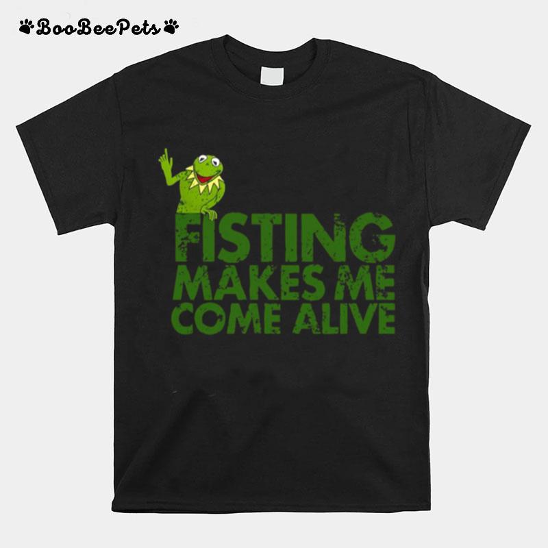 Frog Fisting Makes Me Come Alive T-Shirt