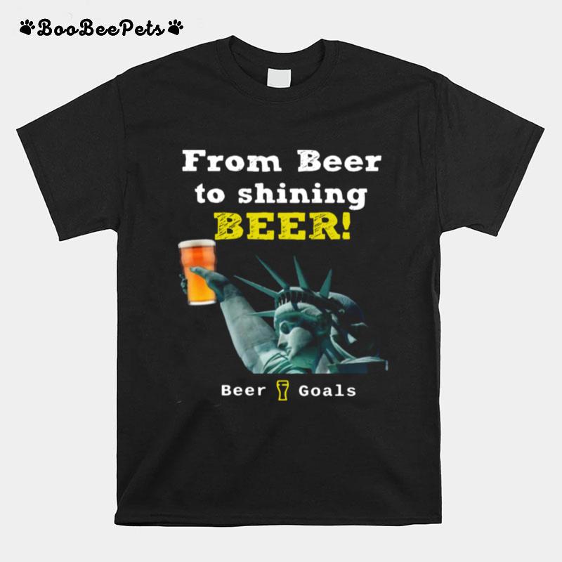 From Beer To Shining Beer Beer Goals T-Shirt