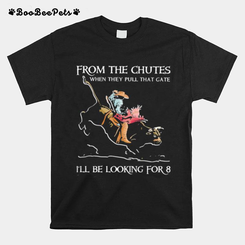 From The Chutes When They Pull That Gate Ill Be Looking For Eight Buff Riding T-Shirt