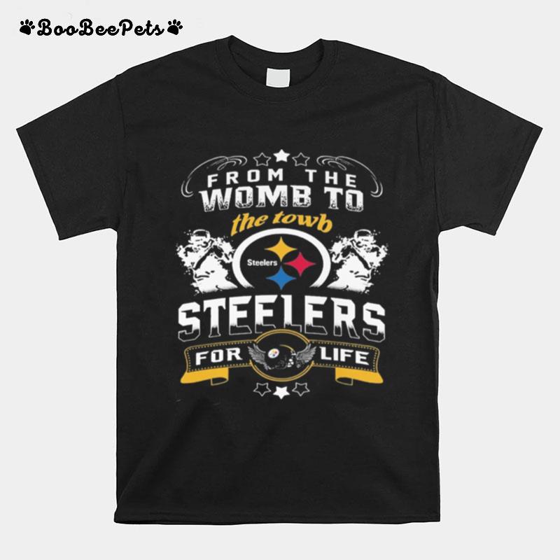 From The Womb To The Town Steelers For Life T-Shirt