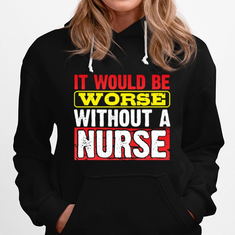 Frontline Essential Worker It Will Be Worse Without A Nurse Hoodie