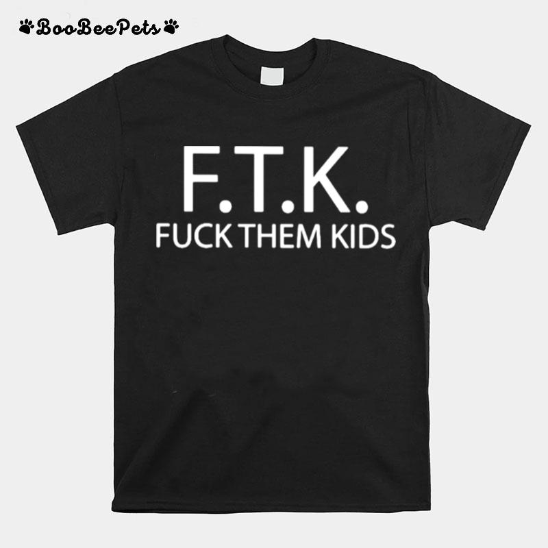 Ftk Fuck Them Kids T-Shirt