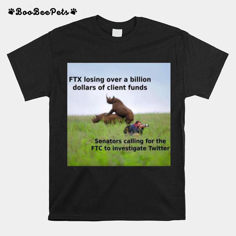 Ftx Losing Over A Billion Dollars Of Client Funds Senators Calling For The Ftc To Investigate Twitter T-Shirt