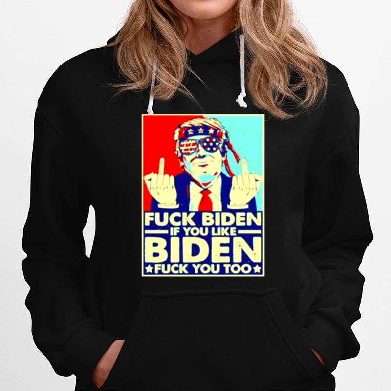 Fuck Biden If You Like Biden Fuck You Too Hoodie