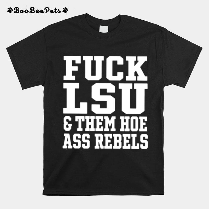 Fuck Lsu And Them Hoe Ass Rebels T-Shirt