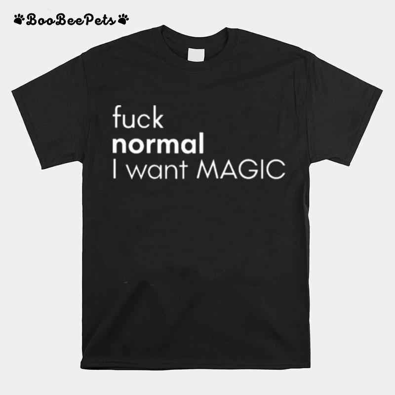 Fuck Normal I Want Magic T-Shirt