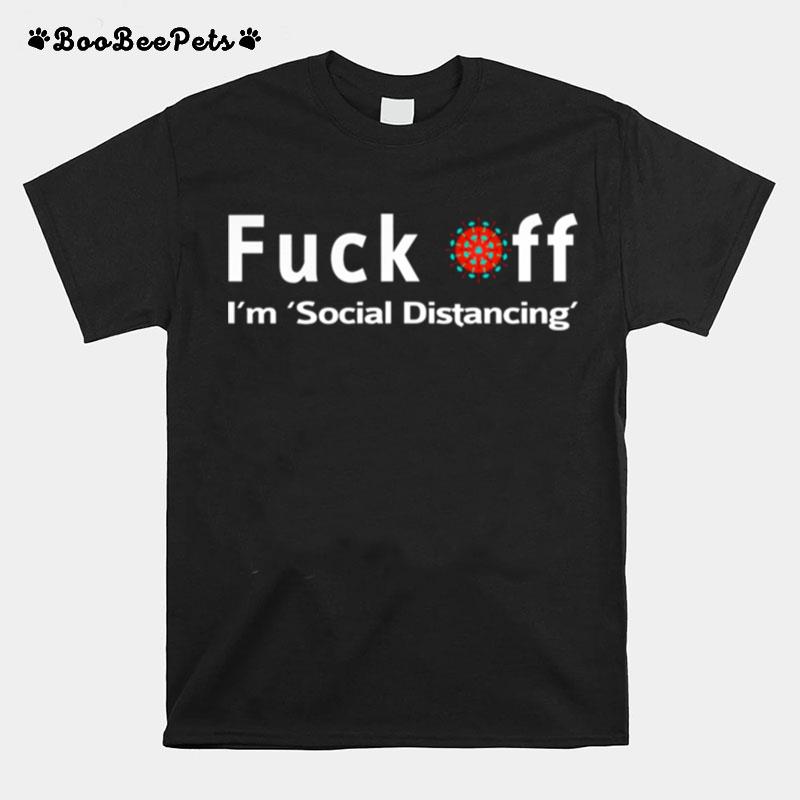 Fuck Off Im Social Distancing T-Shirt