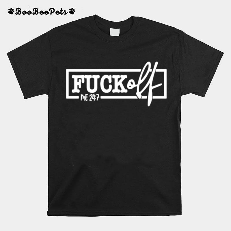 Fuck Off Me 24 7 T-Shirt