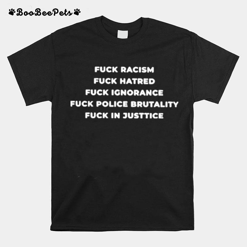 Fuck Racism Hatred Ignorance Police Brutality Fuck In Justice T-Shirt
