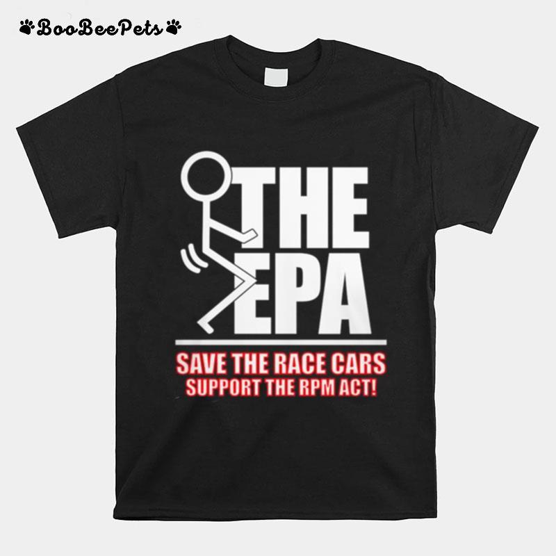 Fuck The Epa Save The Race Cars Support The Rpm Act T-Shirt