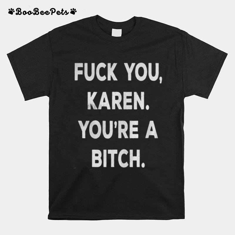 Fuck You Karen Youre A Bitch Funny Vintage Style T-Shirt