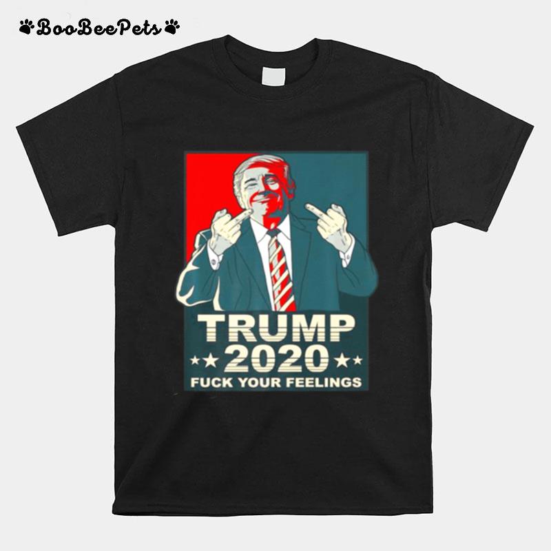 Fuck Your Feelings Pro Donald Trump Republican Conservative T-Shirt
