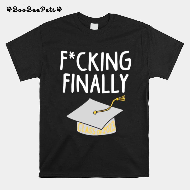 Fucking Finally Class Of 2023 T-Shirt