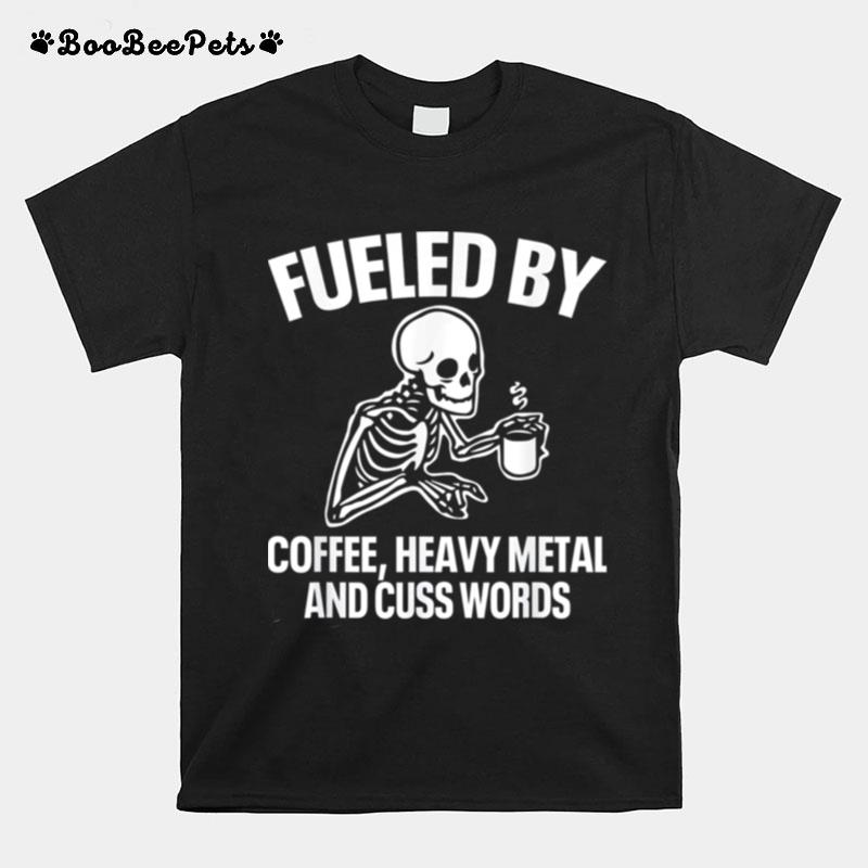 Fueled By Coffee Heavy Metal And Cuss Words Coffee T-Shirt