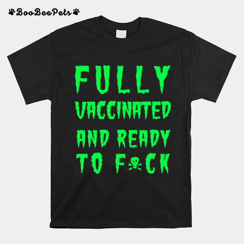 Fully Vaccinated And Ready To Fuck T-Shirt