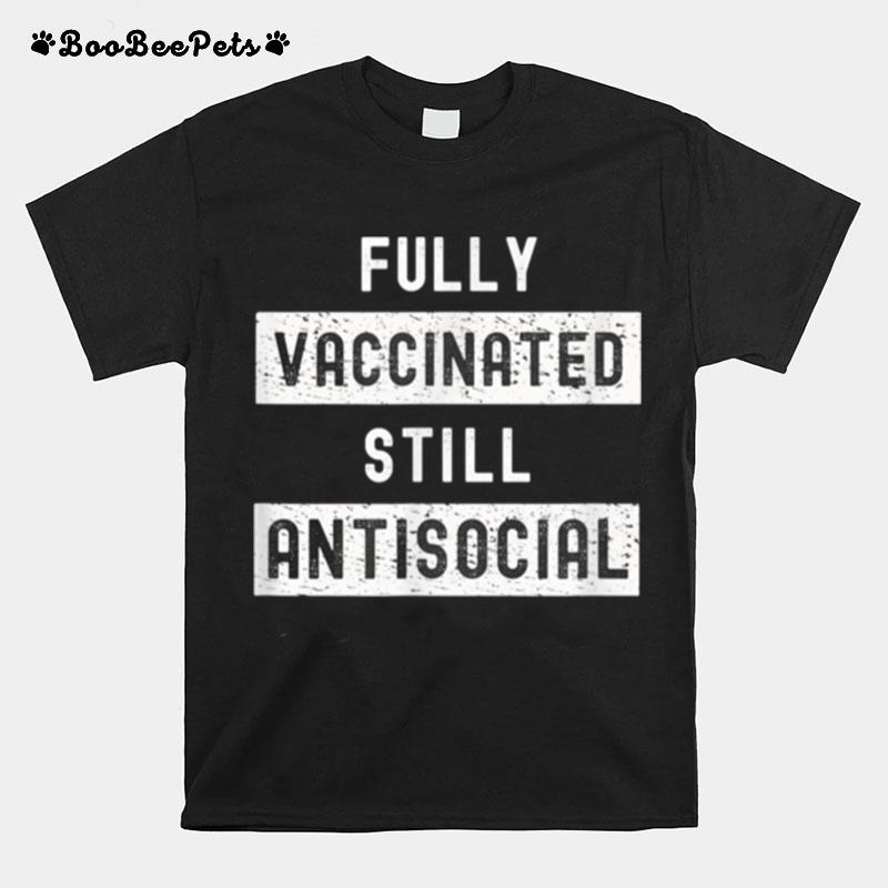 Fully Vaccinated Still Antisocial T-Shirt