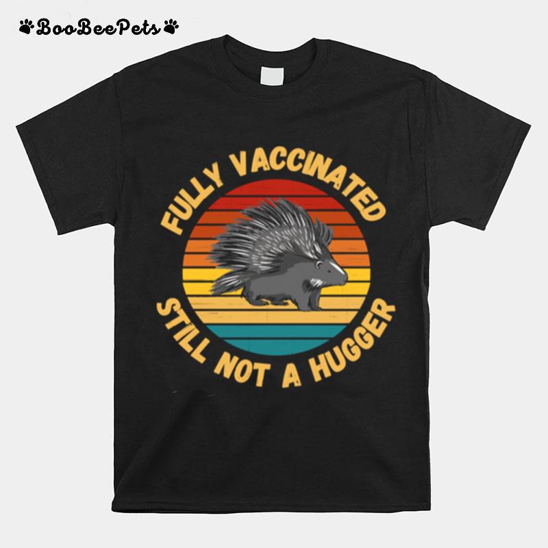 Fully Vaccinated Still Not A Hugger Immunization Humor T-Shirt