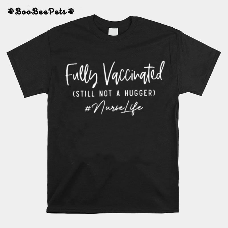 Fully Vaccinated Still Not A Hugger Nurse Life T-Shirt