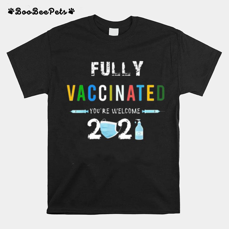 Fully Vaccinated Youre Welcome I Fun Pro Vaccination T-Shirt