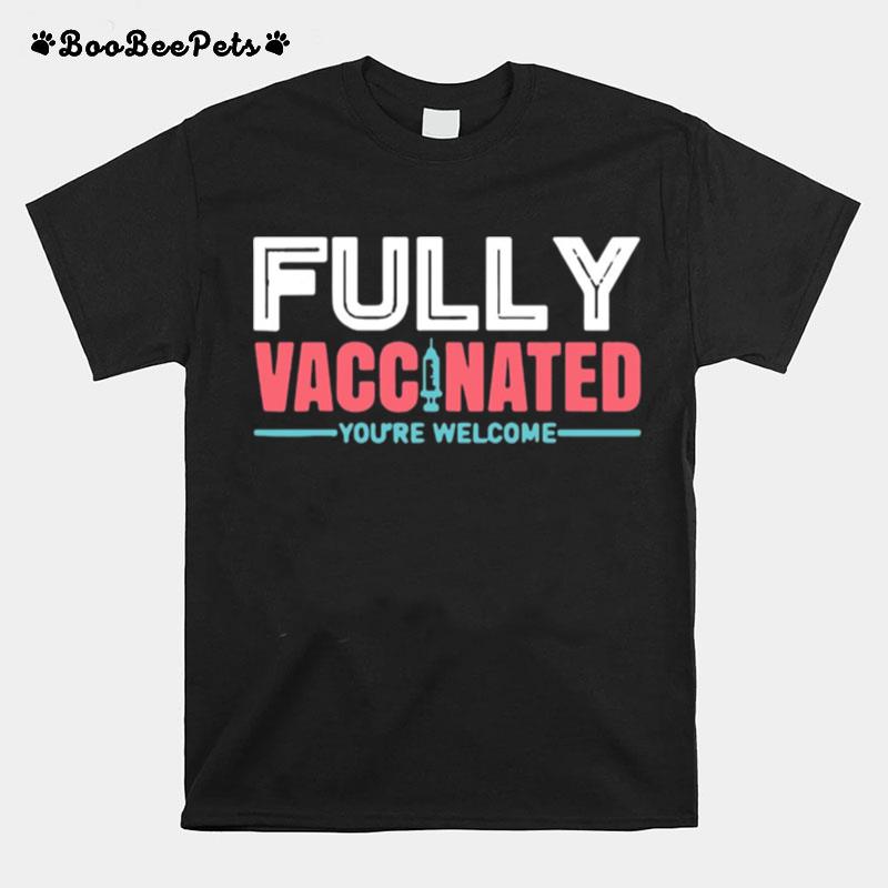 Fully Vaccinated Youre Welcome T-Shirt