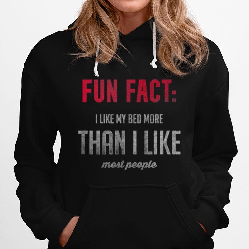 Fun Fact %E2%80%93 I Like My Bed More Than Most People Hoodie