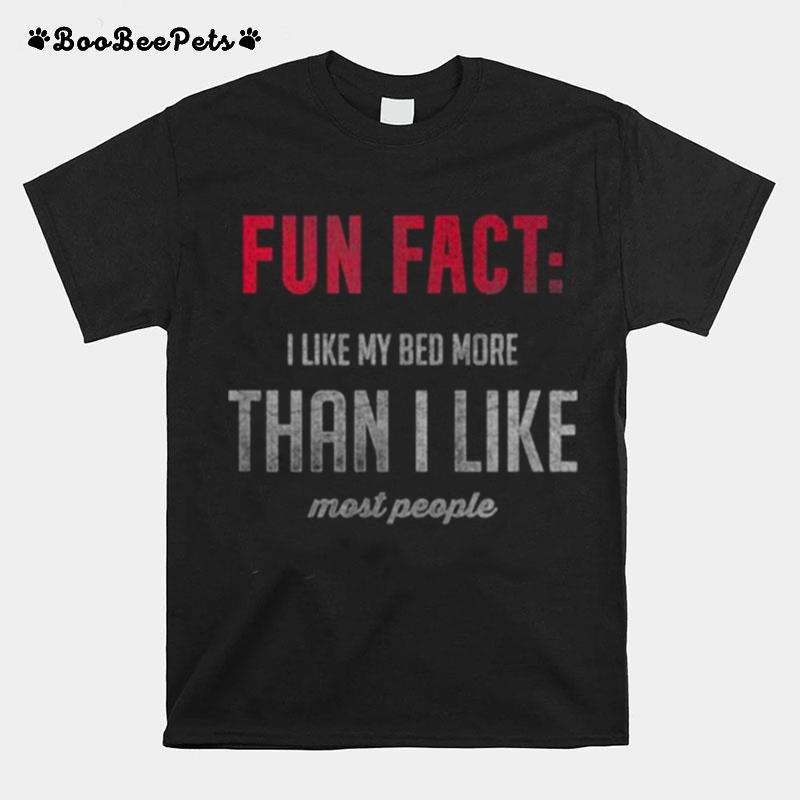 Fun Fact %E2%80%93 I Like My Bed More Than Most People T-Shirt