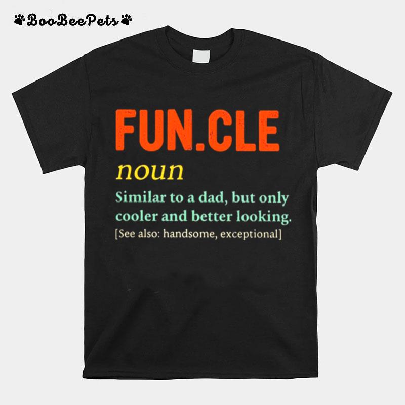 Funcle Similar To A Dad But Only Cooler And Better Looking T-Shirt