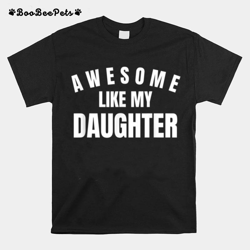 Funny Awesome Like My Daughter Funny Fathers Day Daughter T B0B3Dp8Hfz T-Shirt