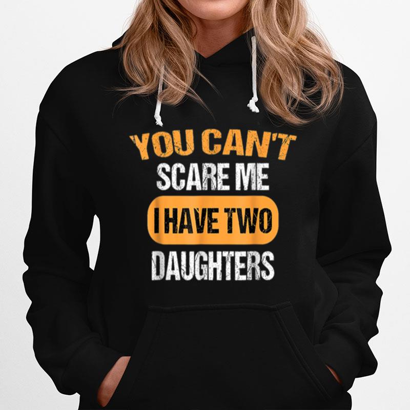 Funny Fathers Day Cant Scare Me I Have Two Daughters T B0B41Vrj15 Hoodie