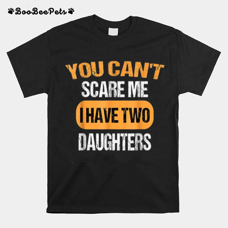Funny Fathers Day Cant Scare Me I Have Two Daughters T B0B41Vrj15 T-Shirt