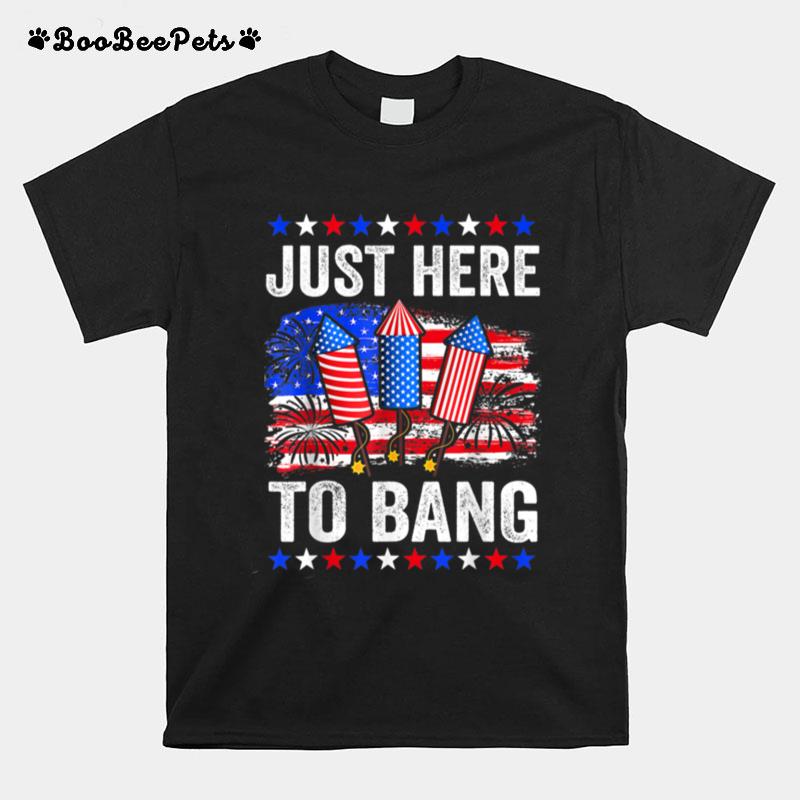 Funny Fourth Of July 4Th Of July Just Here To Bang T B0B45Mmzqp T-Shirt