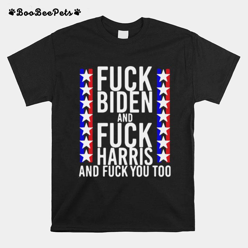 Funny Fuck Joe Biden And Fuck Kamala Harris And Fuck You Too T-Shirt