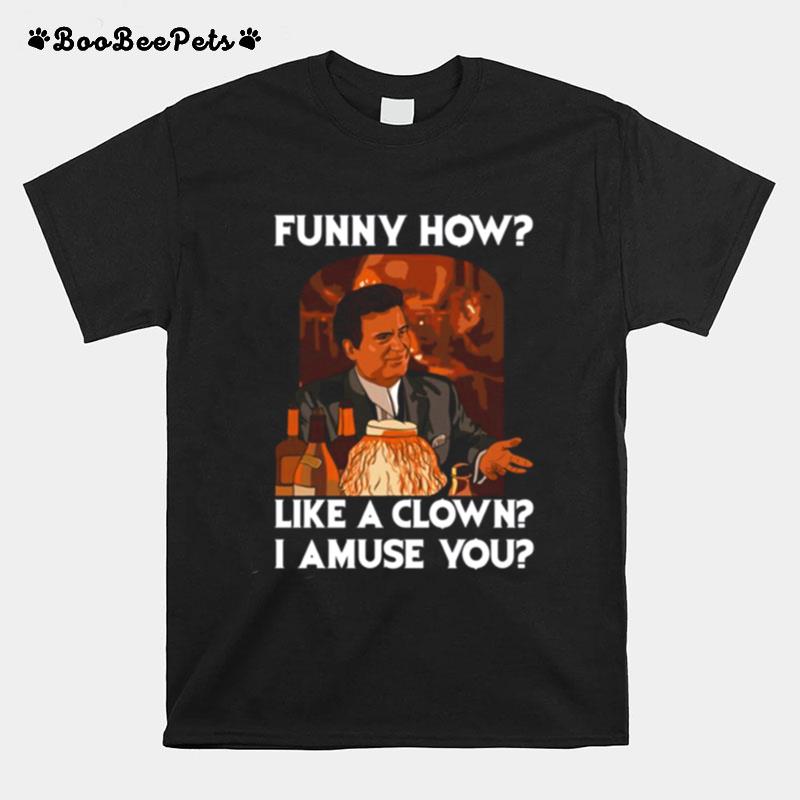 Funny How Like A Clown Goodfellas T-Shirt