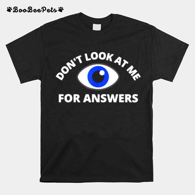 Funny Humor Dont Look At Me For Answers Eyeball T-Shirt