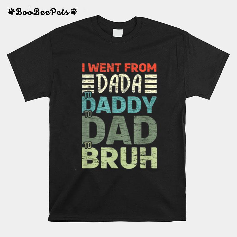 Funny I Went From Dada To Daddy To Dad To Bruh Father Day T B09Zq9Pjcn T-Shirt